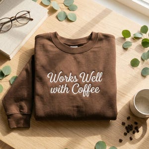 Embroidered Works Well with Coffee Sweatshirt, Coffee Shirt, Funny Coffee Shirt, Coffee Lover Shirt, Caffeine Shirt, Trendy Womens Shirt
