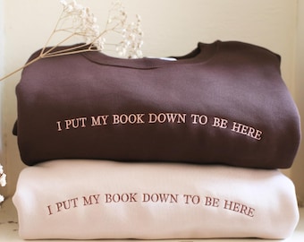 Embroidered Bookish Sweatshirt, "I Put My Book Down To Be Here"