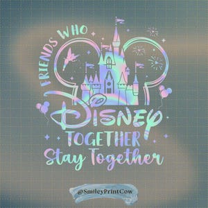 May include: A holographic design featuring the word "Disney" with a castle, Tinkerbell, and Mickey Mouse balloons. The text reads "Friends Who Disney Together Stay Together" on a gray background.