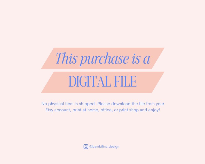 May include: Pink and white graphic with the text "This purchase is a DIGITAL FILE". The text below states "No physical item is shipped. Please download the file from your Etsy account, print at home, office, or print shop and enjoy!" and includes the social media handle "@bambilina.design".