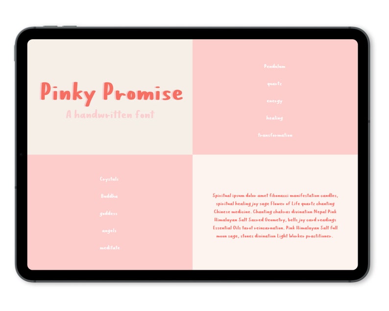 May include: A digital tablet screen displaying a pink and cream background with the text "Pinky Promise" in a handwritten font. The text "A handwritten font" is also displayed. The screen is divided into four sections, each with a different list of words. The words in the top right section are "Pendulum, quartz, energy, healing, transformation". The words in the bottom left section are "Crystals, Buddha, goddess, angels, meditate". The words in the bottom right section are "Spiritual ipsum dolor amet fibonacci manifestation candles, spiritual healing jay sage flower of Life quartz chanting Chinese medicine, Chanting chakras divination Nepal Pink Himalayan Salt Sauved Geometry, bells joy card readings Essential Oils faret reincarnation, Pink Himalayan Salt full moon sage, stones divination Light Worker practitioner."