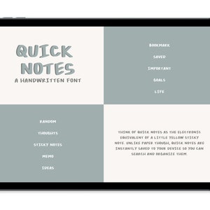 May include: A digital illustration of a tablet screen displaying the text "QUICK NOTES A HANDWRITTEN FONT" in a blue-grey font. The screen is divided into four sections, each with a different list of words in a white font. The top right section lists "BOOKMARK, SAVED, IMPORTANT, GOALS, LIFE". The bottom left section lists "RANDOM, THOUGHTS, STICKY NOTES, MEMO, IDEAS". The bottom right section contains a description of the app, "THINK OF QUICK NOTES AS THE ELECTRONIC EQUIVALENT OF A LITTLE YELLOW STICKY NOTE, UNLIKE PAPER THOUGH, QUICK NOTES ARE INSTANTLY SAVED TO YOUR DEVICE SO YOU CAN SEARCH AND ORGANIZE THEM."