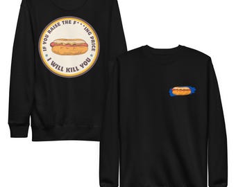 If you raise the price of the hot dog - Unisex Premium Sweatshirt