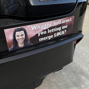 Why the hell aren&#39;t you letting me merge loca? Bumper Sticker, Car Magnet, Twilight New Moon Movie, Gift for Twilight Fans, Team Jacob