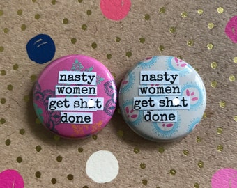 Nasty Women Get S-it Done - Pinback Button, Magnet, Zipper Pull, Mirror, Bottle Opener, or Ornament