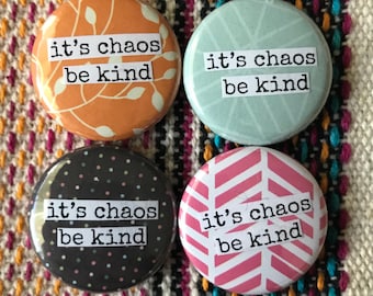 It's Chaos - Be Kind - Pinback Button, Magnet, Zipper Pull, Mirror, Bottle Opener, or Ornament