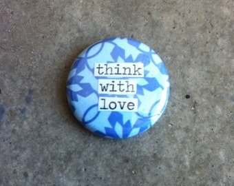 Think With Love - Pinback Button, Magnet, Mirror, or B ottle Opener