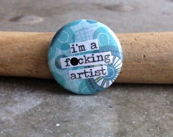 I'm a F-cking Artist - Collage Pinback Button, Magnet, Zipper Pull, Mirror, Bottle Opener, or Ornament