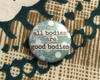 All Bodies Are Good Bodies - Pinback Button, Magnet, Zipper Pull, Mirror, or Bottle Opener