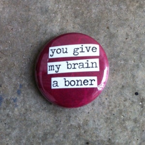 You Give My Brain A Boner 1-inch Pinback Button image 2