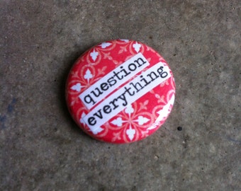 Question Everything - Collage Pinback Button, Magnet, Zipper Pull, Mirror, Bottle Opener, or Ornament