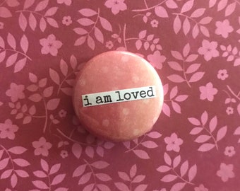 I Am Loved - Pinback Button, Magnet, Zipper Pull, Mirror, Bottle Opener, or Ornament