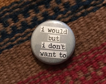 I Would But I Don't Want To - Collage Pinback Button, Magnet, Zipper Pull, Mirror, Bottle Opener, or Ornament