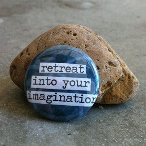 Retreat Into Your Imagination Pinback Button, Magnet, Mirror, or Bottle Opener image 3