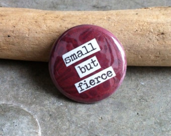 Small But Fierce - Pinback Button, Magnet, Zipper Pull, Mirror, Bottle Opener, or Ornament