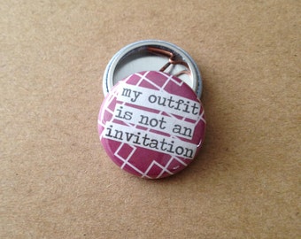 My Outfit Is Not An Invitation - Pinback Button, Magnet, Zipper Pull, Mirror, or Bottle Opener