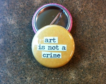 Art Is Not A Crime - Collage Pinback Button, Magnet, Zipper Pull, Mirror, Bottle Opener, or Ornament