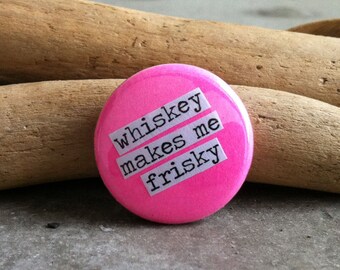 Whiskey Makes Me Frisky - Pinback Button, Magnet, Zipper Pull, Mirror, Bottle Opener, or Ornament