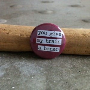 You Give My Brain A Boner 1-inch Pinback Button image 1