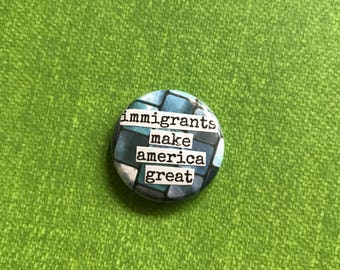 Immigrants Make America Great - Pinback Button, Magnet, Zipper Pull, Mirror, Bottle Opener, or Ornament