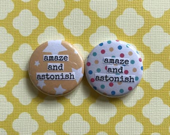 Amaze and Astonish - Pinback Button, Magnet, Zipper Pull, Mirror, Bottle Opener, or Ornament