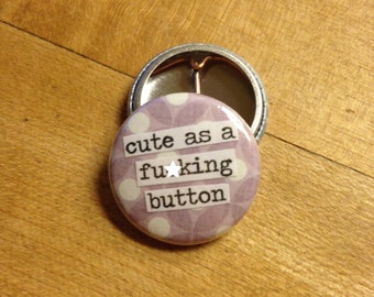 Cute As a F-cking Button - Pinback Button, Magnet, Zipper Pull, Mirror, Bottle Opener, or Ornament