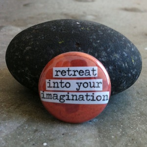 Retreat Into Your Imagination Pinback Button, Magnet, Mirror, or Bottle Opener image 2