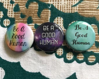 Be a Good Human - Pinback Button, Magnet, Zipper Pull, Keychain, Mirror, Bottle Opener, or Ornament