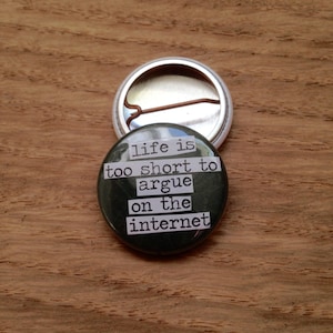 Life Is Too Short to Argue on the Internet - Collage Pinback Button, Magnet, Zipper Pull, Mirror, Bottle Opener, or Ornament