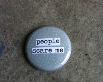 People Scare Me - Pinback Button, Magnet, Zipper Pull, Mirror, Bottle Opener, or Ornament