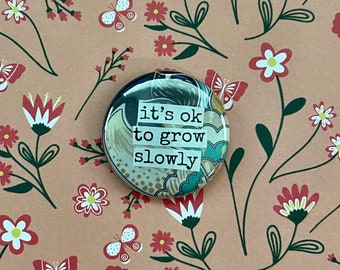 It's Ok to Grow Slowly - Collage Pinback Button, Magnet, Zipper Pull, Keychain, Mirror, Bottle Opener, or Ornament