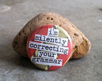 I'm Silently Correcting Your Grammar - Collage Pinback Button, Magnet, Zipper Pull, Mirror, Bottle Opener, or Ornament