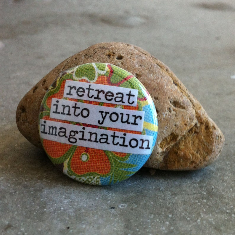 Retreat Into Your Imagination Pinback Button, Magnet, Mirror, or Bottle Opener image 1