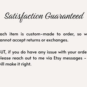 May include: Cream-colored background with the text "Satisfaction Guaranteed" in elegant cursive. The text below states that items are custom-made and cannot be returned, but issues will be resolved via Etsy messages.