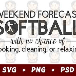 May include: Black and white graphic design with the text "WEEKEND FORECAST SOFTBALL with no chance of- cooking, cleaning, or relaxing". The design includes a silhouette of a softball player. The text "SVG PNG PSD" is at the bottom of the design.