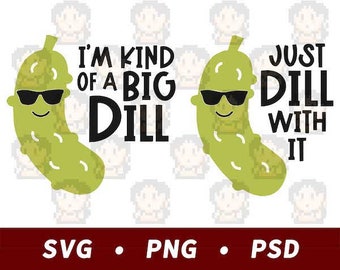 I&#39;m Kind Of A Big Dill - Just Dill With It SVG PND PSD