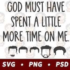 May include: A black and white graphic design with the text "God must have spent a little more time on me."  The graphic features five cartoon male faces with different hairstyles.