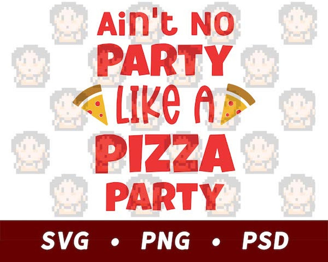 Ain T No Party Like A Pizza Party