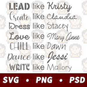 Op de afbeelding: Een zwart-wit grafisch ontwerp met de tekst "LEAD like Kristy, Create like Claudia, Dress like Stacey, Love like Mary Anne, CHILL like Dawn, Dance like Jessi, WRITE like Mallory". De tekst is in een gepixelde lettertype. De afbeelding bevat ook de tekst "SVG PNG PSD".