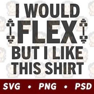 I Would Flex, But I Like This Shirt SVG PNG PSD