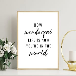How Wonderful Life Is Now You&#39;re in the World – Nursery Wall Art, Wall Decor, Kids Room Art, Typography Print, Printable Wall Art