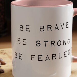 Inspirational Coffee Mug - Be Brave, Be Strong, Be Fearless - Motivational Gift, Relaxation, Self-Care - Empowerment Gift with Color Options