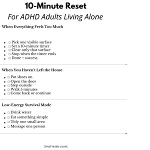 May include: A white page with the title "10-Minute Reset" and the subtitle "For ADHD Adults Living Alone." The page lists simple tasks to do when feeling overwhelmed, including clearing a surface, putting on shoes, and drinking water. The text "Small resets count" is at the bottom.