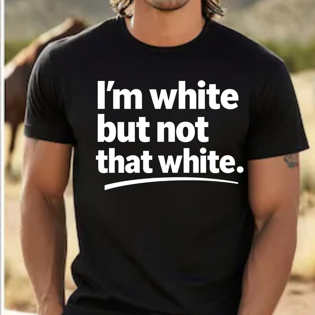 I'm White but Not That White Funny Meme Quote T-shirt, Sarcastic Humor ...
