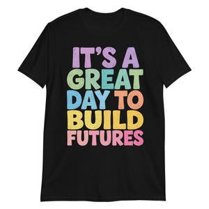 It’s A Great Day to Build Futures T-Shirt, Construction Worker Gift, Builder Motivational Graphic Tee, Contractor Shirt