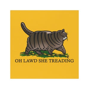 May include: A yellow background with a cartoon image of a gray and black striped cat walking over a yellow snake. The text "OH LAWD SHE TREADING" is below the cat.