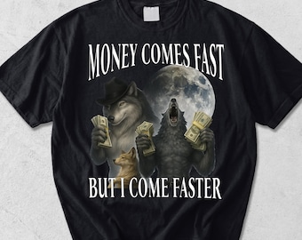 Money Comes Fast But I Come Faster T-Shirt,Cringe Werewolf Meme Shirt,Edgy Dark Humor Shirt,Edgy Meme Shirt,Cursed Meme Shirt,Stupid Meme