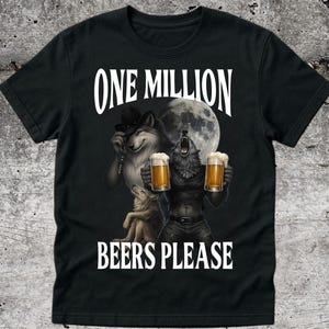 May include: Black t-shirt with a graphic featuring three wolves, a full moon, and the text "ONE MILLION BEERS PLEASE." One wolf wears a cowboy hat and holds a key, while another holds two mugs of beer.