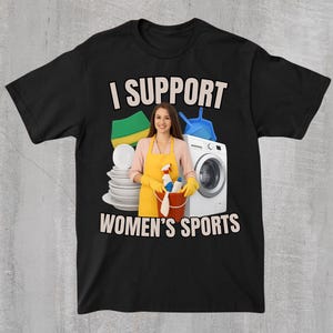 I Support Women's Sports Shirt,Funny Offensive Sarcastic Humor Shirt,Gag Gifts Shirt,Embarassing Shirt,Cringy Shirts,Gen Z Humor Shirt
