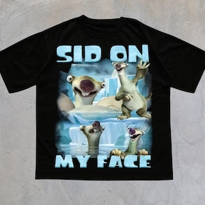 Sid On My Face Meme T-Shirt,Funny Ice Age Shirt,Edgy Meme Graphic Tee,Cursed Meme Shirt,Sarcastic Offensive Humor Shirt,Gen Z Gag Gift
